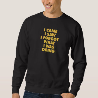 Saying I Came I Saw I Forgot What I Was Doing Vint Sweatshirt
