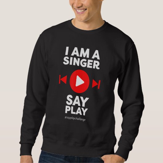 Sayplaychallange I am a singer say PLAY Sweatshirt (Vorderseite)