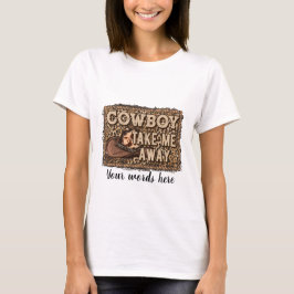 Schaffe deinen eigenen Cowboy und nimm mich weg T-Shirt