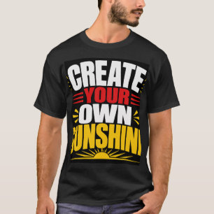 Schaffe Deinen Eigenen Sonnenschein T-Shirt