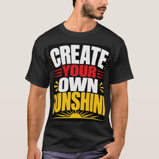 Schaffe Deinen Eigenen Sonnenschein T-Shirt (Vorderseite)