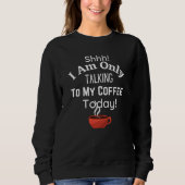 Schah! Ich spreche heute nur mit meinem Kaffee! Sweatshirt (Vorderseite)