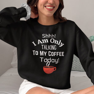 Schah! Ich spreche heute nur mit meinem Kaffee! Sweatshirt