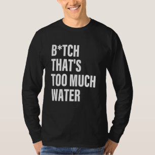 Schatz, das ist zu viel Wasser Zitat T-Shirt