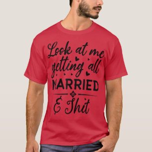 Schau mich an, wie ich ganz verheiratet werde, zuk T-Shirt