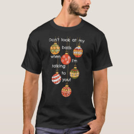Schau nicht auf meine Weihnachtsbälle! T-Shirt