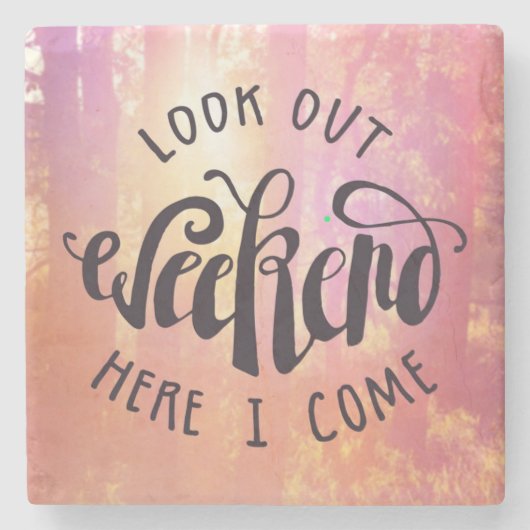 Schauen Sie heraus Wochenende, hier, das ich komme Steinuntersetzer (Vorderseite)