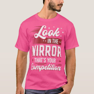 Schauen Sie in den Spiegel, dass Ihre Konkurrenz M T-Shirt