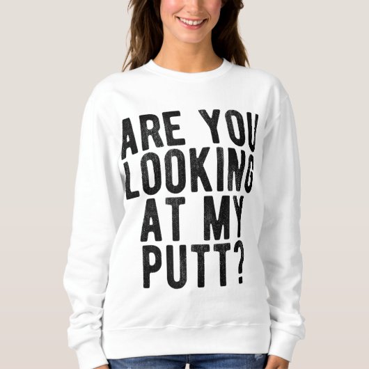Schauen Sie sich mein Putt Funny Golf Golfspiel T- Sweatshirt (Vorderseite)