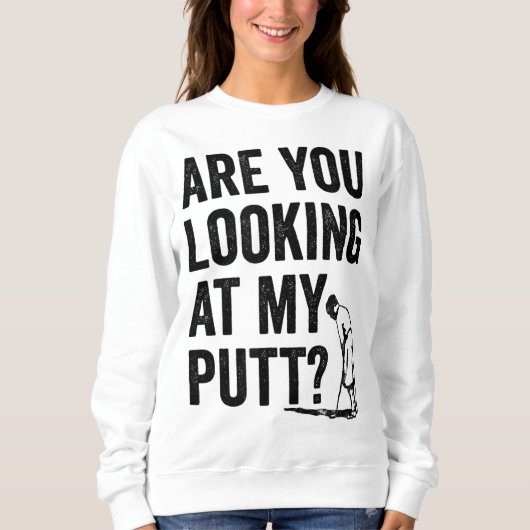 Schauen Sie sich meinen Putt Funny Golf Pun Golfer Sweatshirt (Vorderseite)