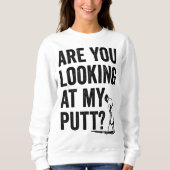 Schauen Sie sich meinen Putt Funny Golf Pun Golfer Sweatshirt (Vorderseite)
