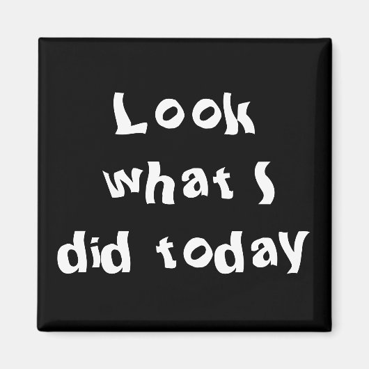 Schauen Sie, was ich heute getan habe Magnet (Vorne)