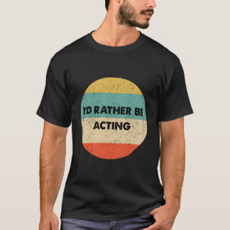 Schauspieler, ich wäre eher Schauspiel T-Shirt