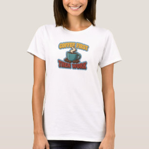 Schicke COFFEE ERST DANN ARBEIT Tragbare Kunst T-Shirt