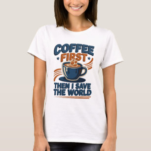 Schicke COFFEE ZUERST DANN RETTE DIE WELT Künstler T-Shirt