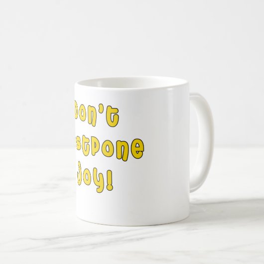 Schieben Sie nicht Freude hinaus! Kaffeetasse (VorderseiteRechts)