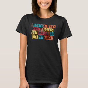Schirting Knöchelchirurgie Ich Rolle Knöchel Nicht T-Shirt