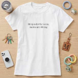 Schlaf ist für die Schwachen, Mütter sind stark T-Shirt