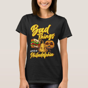 Schlechte Dinge passieren in Philadelphia Philly T-Shirt