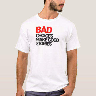Schlechte Entscheidungen ergeben gute Geschichten T-Shirt