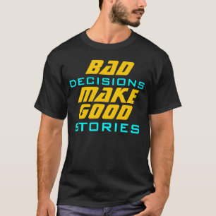 Schlechte Entscheidungen ergeben gute lustige Gesc T-Shirt
