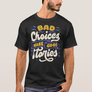 Schlechte Entscheidungen machen gute Geschichten v T-Shirt