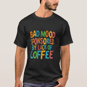 Schlechte Stimmung durch Kaffeemangel gefördert T-Shirt