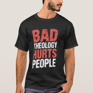 Schlechte Theologie schadet Menschen Biblische Wah T-Shirt