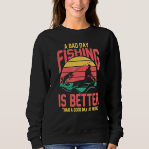 Schlechter Tag Fischen ist besser als ein guter Ta Sweatshirt