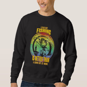 Schlechter Tag Fischen ist besser als ein guter Ta Sweatshirt