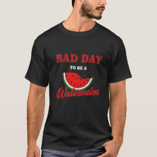 Schlechter Tag, um eine Wassermelone zu sein T-Shirt