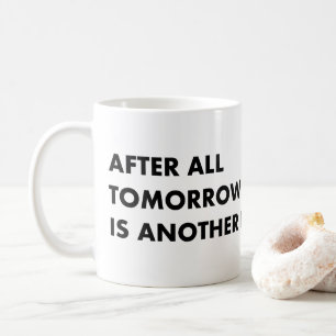 Schließlich ist morgen noch ein Tag Kaffeetasse