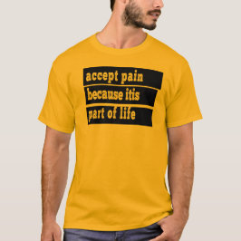 Schmerzen akzeptieren, weil sie Teil des Lebens si T-Shirt