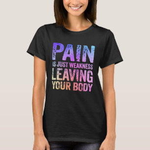 Schmerzen sind nur Schwäche, die Ihre Körperarbeit T-Shirt