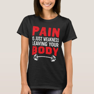 Schmerzen sind nur Schwäche, die Ihren Körper körp T-Shirt