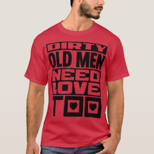 Schmutzige alte Männer brauchen auch Liebe T-Shirt