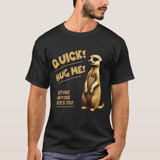 Schnell! Umarme mich – Süßer Erdmännchen mit Humor T-Shirt (Vorderseite)