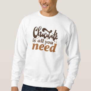 Schokolade ist alles, was man braucht sweatshirt