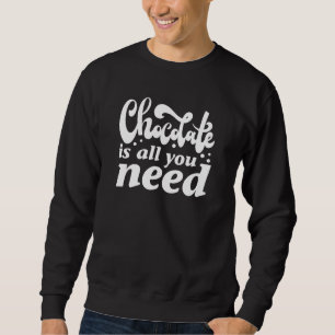 Schokolade ist alles, was man braucht sweatshirt