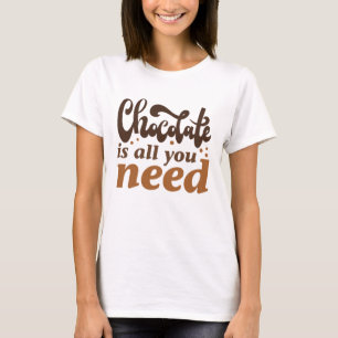 Schokolade ist alles, was man braucht T-Shirt