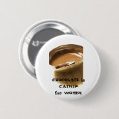 SCHOKOLADE ist KATZENMINZE für FRAUEN Button (Vorne & Hinten)