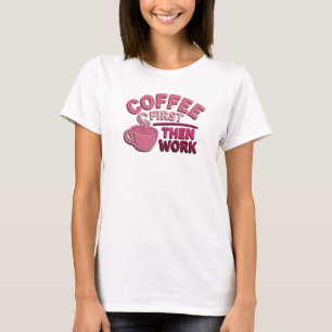 Schöne COFFEE FIRST THEN WORK Wearable Kunst T-Shirt