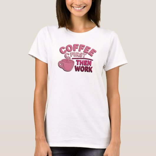 Schöne COFFEE FIRST THEN WORK Wearable Kunst T-Shirt (Vorderseite)