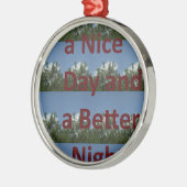 Schöne Tage und eine bessere Nacht Kunst Silbernes Ornament (Links)