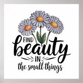 Schönheit in kleinen Dingen finden Poster