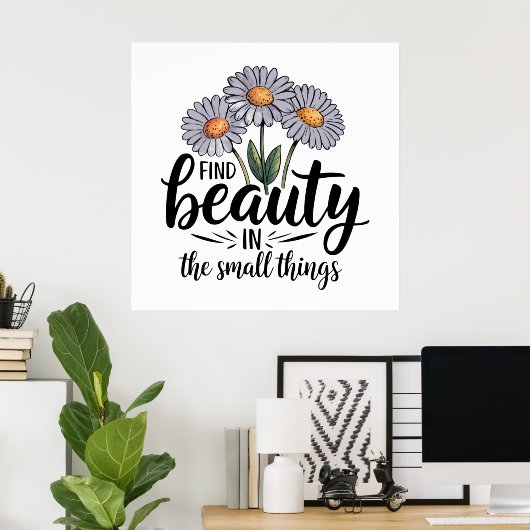 Schönheit in kleinen Dingen finden Poster (Heimbüro)