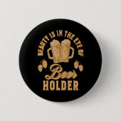 Schönheit liegt im Auge des Bier-Holders Button (Vorderseite)