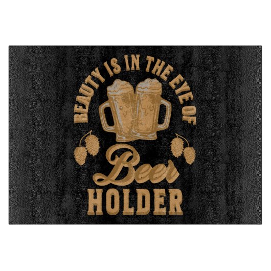 Schönheit liegt im Auge des Bier-Holders Schneidebrett (Vorderseite)