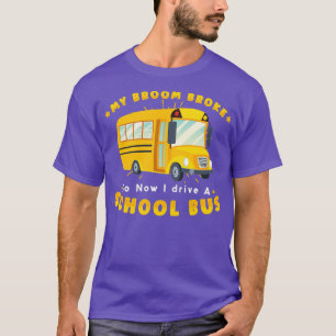 SCHOOL BUS DRIVER My Broom Broke T-Shirt
