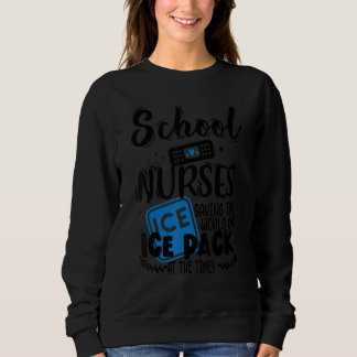 School Nurses Saving The World One Ice Pack At A T Sweatshirt